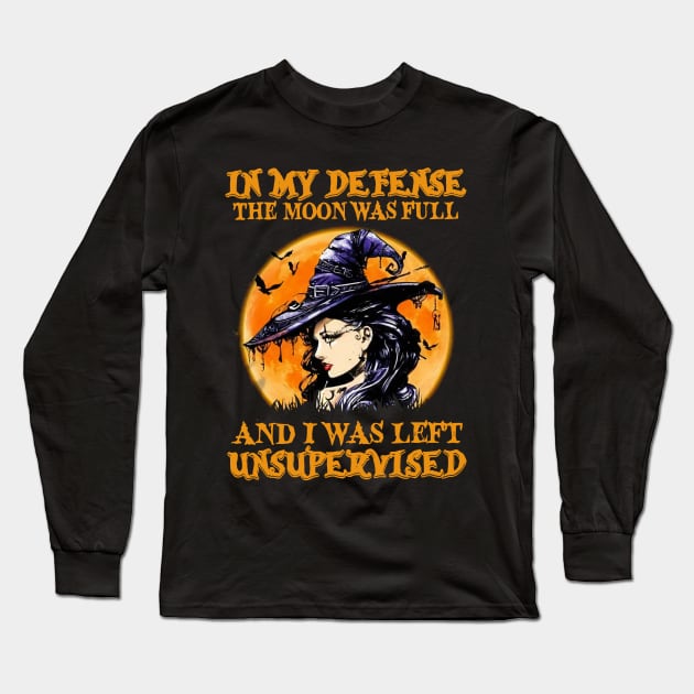 Witch In My Defense The Moon Was Full And I Was Left Unsupervised Long Sleeve T-Shirt by Phylis Lynn Spencer